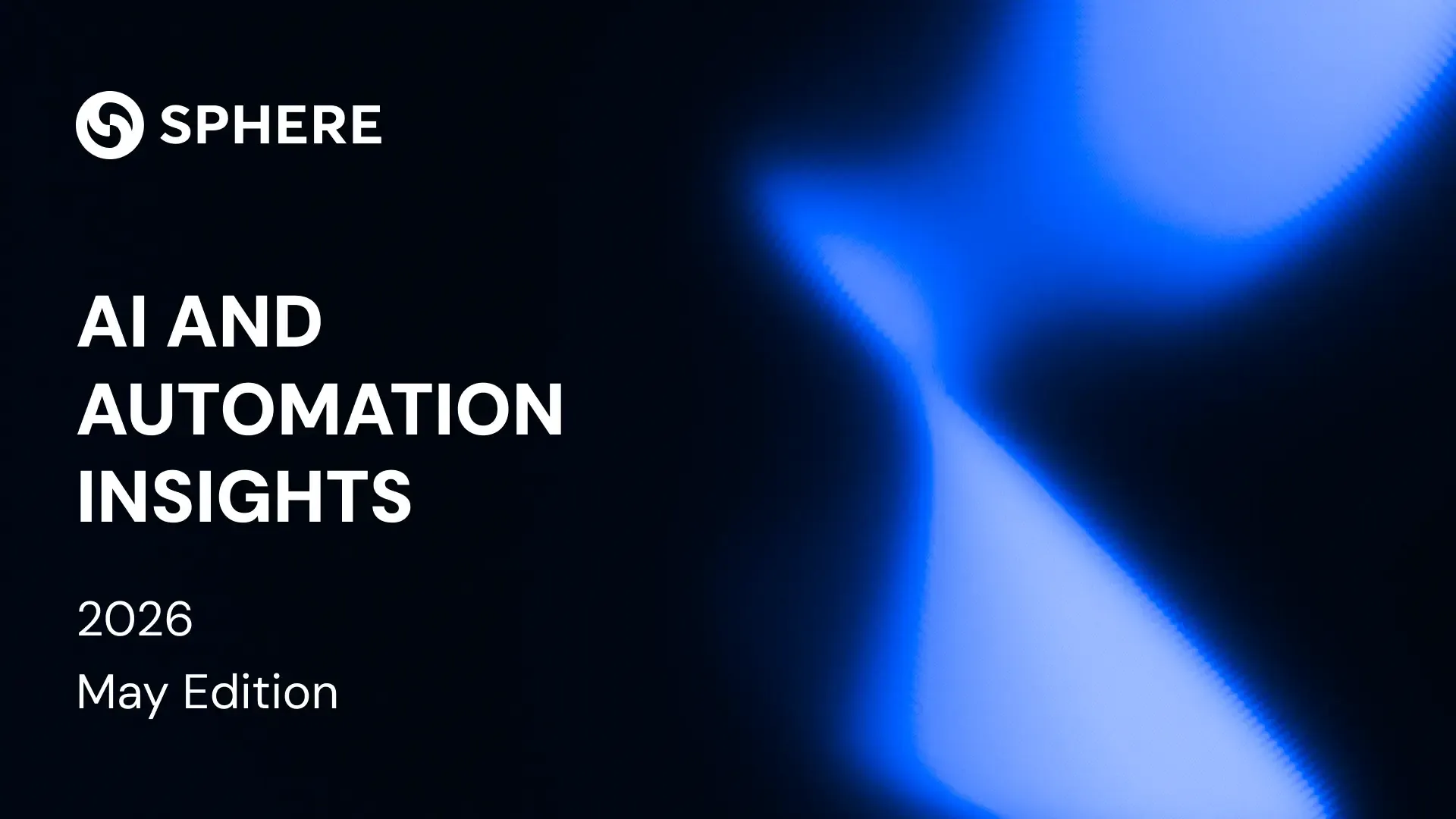 Sphere newsletter cover with the title AI and Automation Insights, 2026 May Edition, set in white on black beside a soft blue light streak