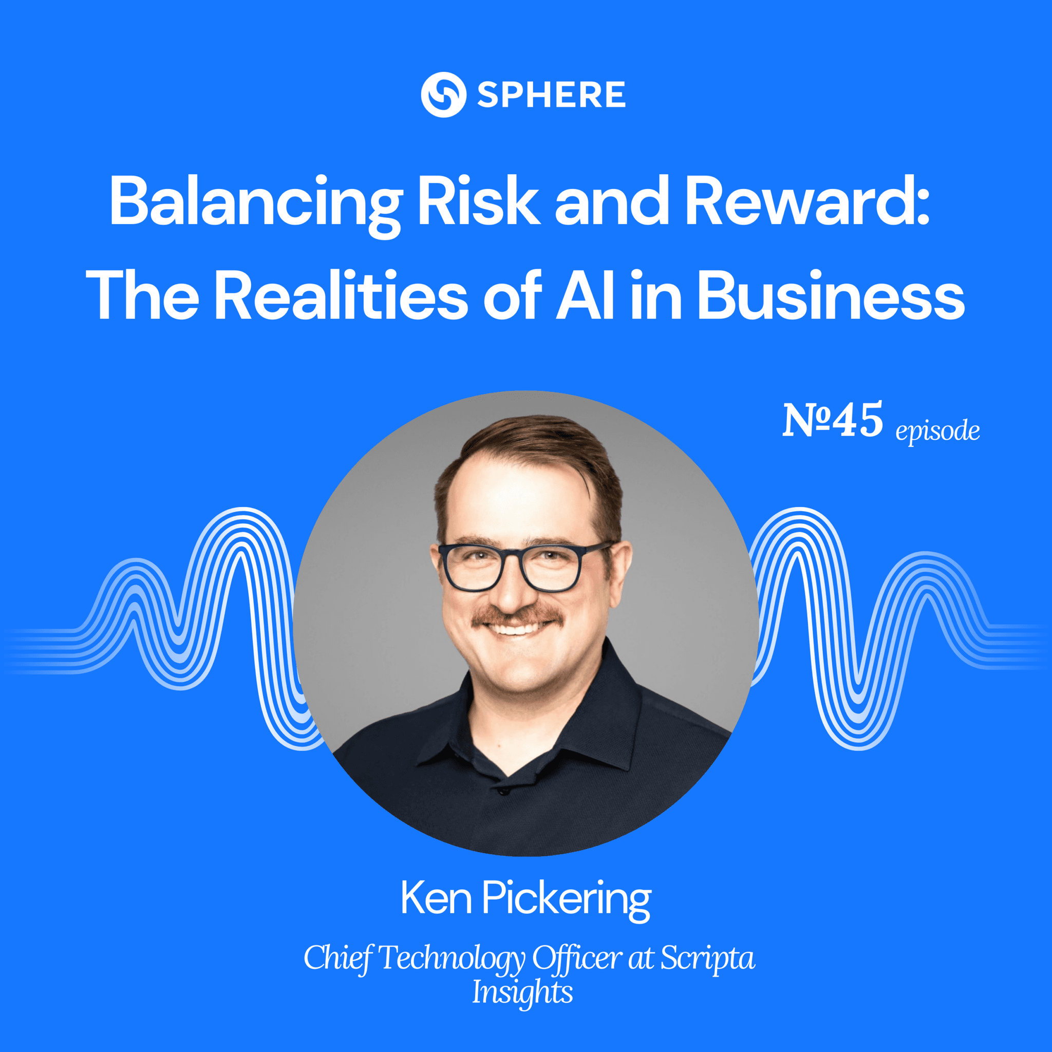 Episode 45: Balancing Risk and Reward: The Realities of AI in Business – Ken Pickering